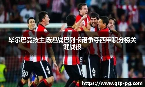 毕尔巴竞技主场迎战巴列卡诺争夺西甲积分榜关键战役